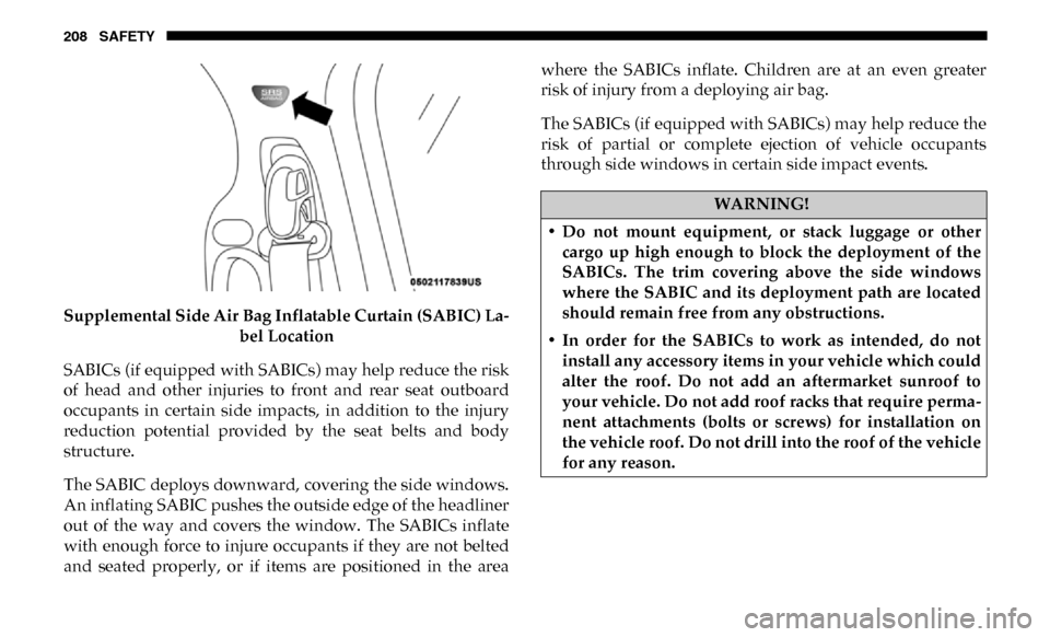 Ram 3500 Chassis Cab 2019 Owners Manual 208 SAFETY
Supplemental Side Air Bag Inflatable Curtain (SABIC) La-
bel Location
SABICs (if equipped with SABICs) may help reduce the risk
of head and other injuries to front and rear seat o Ram 3500 Chassis Cab 2019 Owners Manual 208 SAFETY
Supplemental Side Air Bag Inflatable Curtain (SABIC) La-
bel Location
SABICs (if equipped with SABICs) may help reduce the risk
of head and other injuries to front and rear seat o