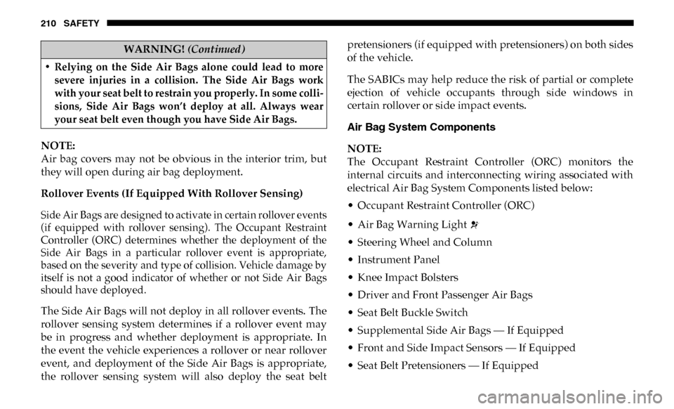 Ram 3500 Chassis Cab 2019 Owners Manual 210 SAFETY
NOTE:
Air bag covers may not be obvious in the interior trim, but
they will open during air bag deployment.
Rollover Events (If Equipped With Rollover Sensing)
Side Air Bags are Ram 3500 Chassis Cab 2019 Owners Manual 210 SAFETY
NOTE:
Air bag covers may not be obvious in the interior trim, but
they will open during air bag deployment.
Rollover Events (If Equipped With Rollover Sensing)
Side Air Bags are