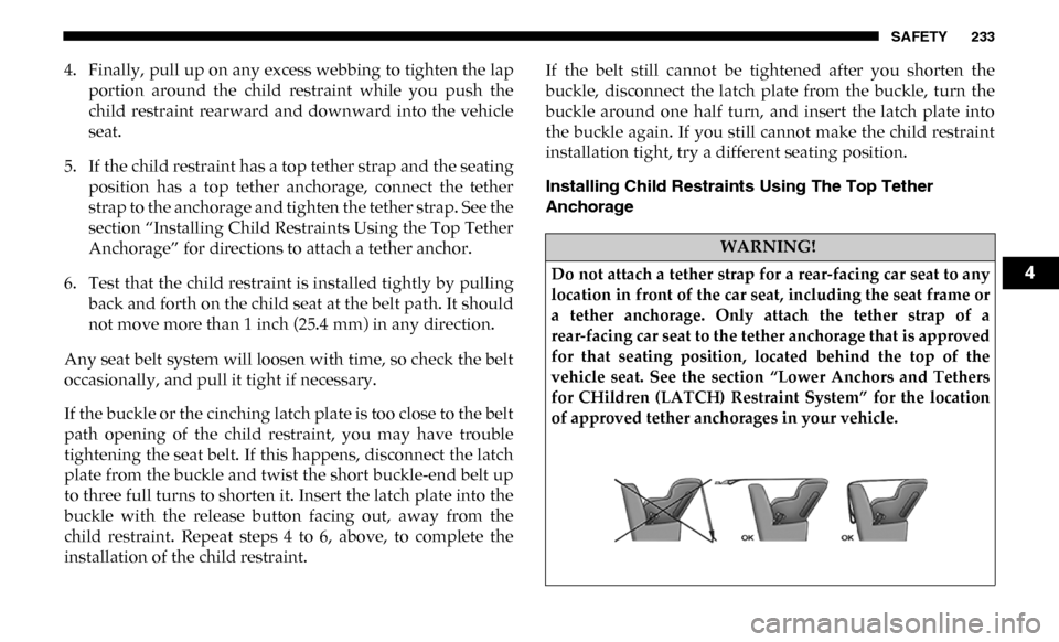 Ram 3500 Chassis Cab 2019  Owners Manual SAFETY 233
4. Finally, pull up on any excess webbing to tighten the lapportion  around  the  child  restraint  while  you  push  the
child  restraint  rearward  and  downward  into  the  vehicle
seat.
