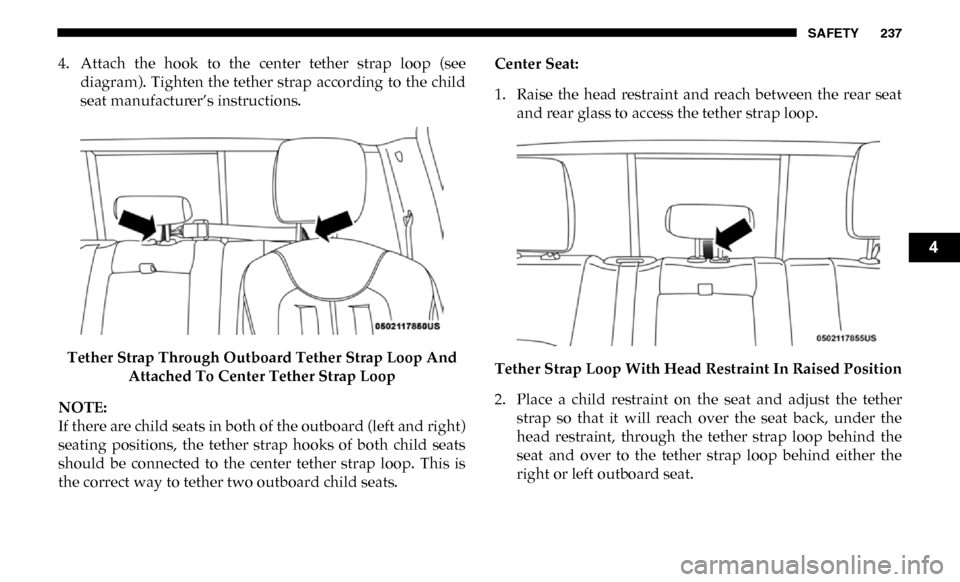 Ram 3500 Chassis Cab 2019  Owners Manual SAFETY 237
4. Attach  the  hook  to  the  center  tether  strap  loop  (seediagram). Tighten the tether strap  according  to  the child
seat manufacturer’s instructions.
Tether Strap Through Outboar