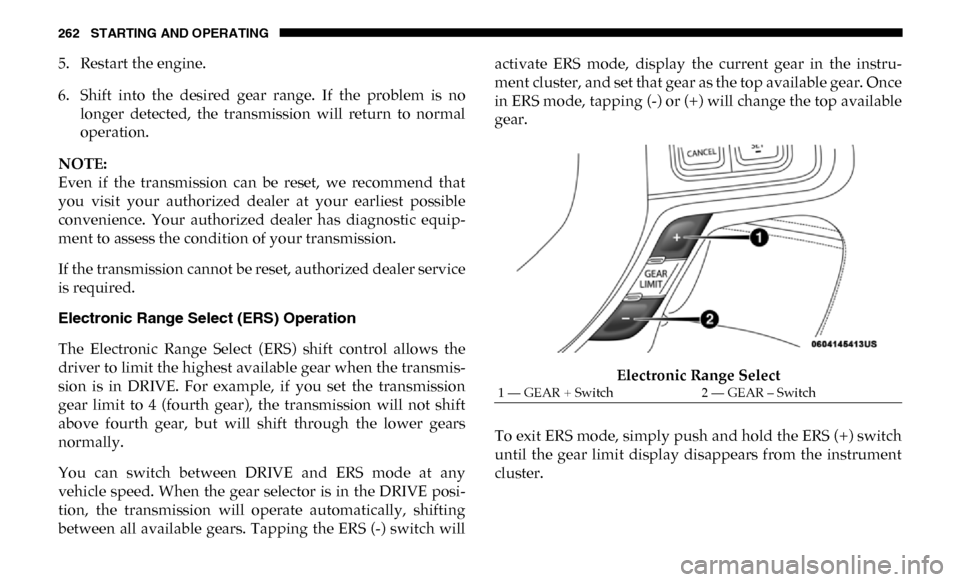 Ram 3500 Chassis Cab 2019 Owners Manual 262 STARTING AND OPERATING
5. Restart the engine.
6. Shift into the desired gear range. If the problem is nolonger detected, the transmission will return to normal
operation.
NOTE:
Ev Ram 3500 Chassis Cab 2019 Owners Manual 262 STARTING AND OPERATING
5. Restart the engine.
6. Shift into the desired gear range. If the problem is nolonger detected, the transmission will return to normal
operation.
NOTE:
Ev