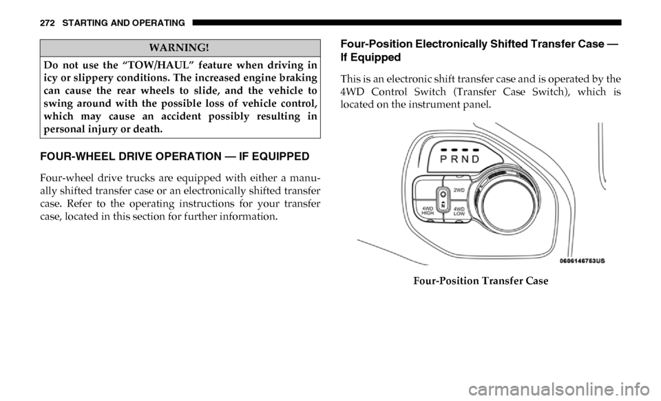Ram 3500 Chassis Cab 2019  Owners Manual 272 STARTING AND OPERATING
FOUR-WHEEL DRIVE OPERATION — IF EQUIPPED 
Four-wheel  drive  trucks  are  equipped  with  either  a  manu-
ally shifted transfer case or an electronically shifted transfer