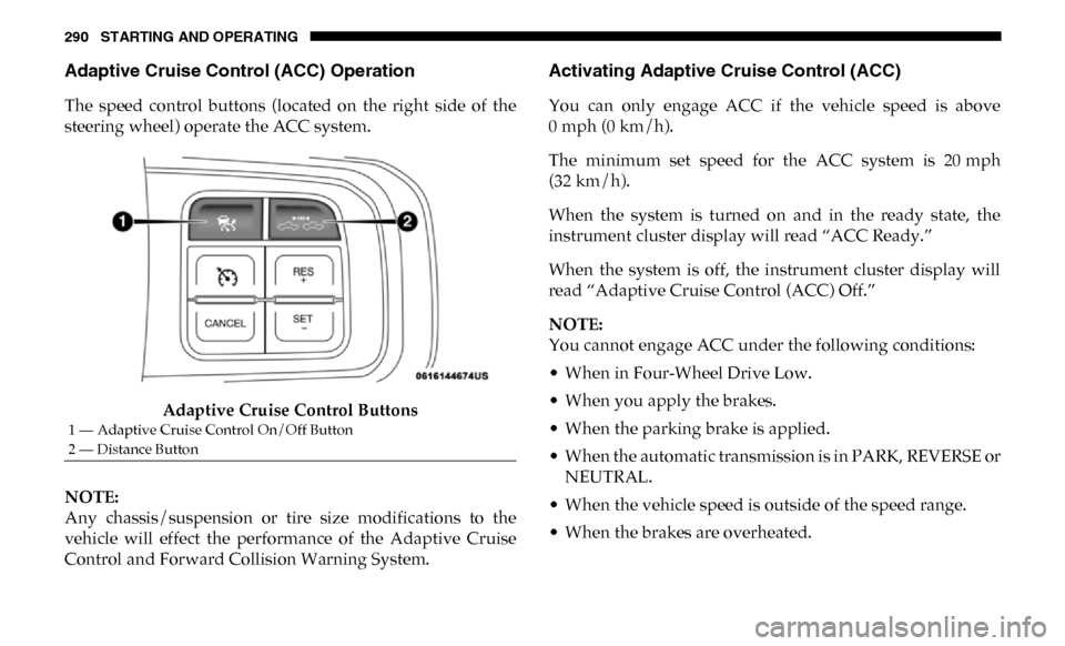 Ram 3500 Chassis Cab 2019  Owners Manual 290 STARTING AND OPERATING
Adaptive Cruise Control (ACC) Operation
The  speed  control  buttons  (located  on  the  right  side  of  the
steering wheel) operate the ACC system.Adaptive Cruise Control 