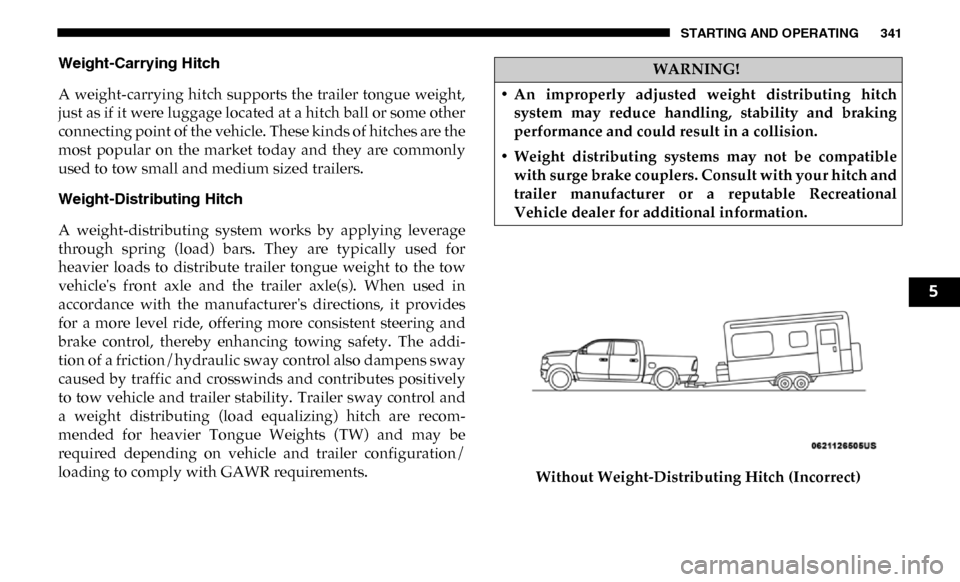 Ram 3500 Chassis Cab 2019 Owners Manual STARTING AND OPERATING 341
Weight-Carrying Hitch
A weight-carrying hitch supports the trailer tongue weight,
just as if it were luggage located at a hitch ball or some other
connecting point of th Ram 3500 Chassis Cab 2019 Owners Manual STARTING AND OPERATING 341
Weight-Carrying Hitch
A weight-carrying hitch supports the trailer tongue weight,
just as if it were luggage located at a hitch ball or some other
connecting point of th