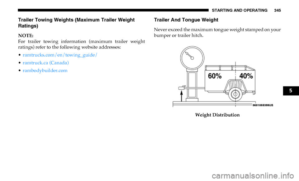 Ram 3500 Chassis Cab 2019 Owners Manual STARTING AND OPERATING 345
Trailer Towing Weights (Maximum Trailer Weight
Ratings)
NOTE:
For trailer towing information (maximum trailer weight
ratings) refer to the following website addres Ram 3500 Chassis Cab 2019 Owners Manual STARTING AND OPERATING 345
Trailer Towing Weights (Maximum Trailer Weight
Ratings)
NOTE:
For trailer towing information (maximum trailer weight
ratings) refer to the following website addres