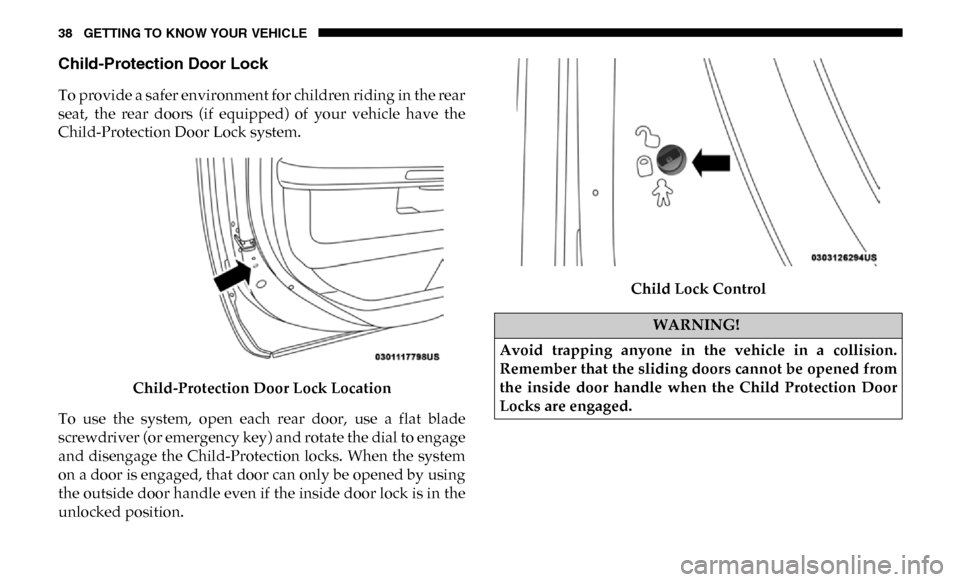 Ram 3500 Chassis Cab 2019 Owners Guide 38 GETTING TO KNOW YOUR VEHICLE
Child-Protection Door Lock 
To provide a safer environment for children riding in the rear
seat,  the  rear  doors  (if  equipped)  of  your  vehicle  have  the
Child-P