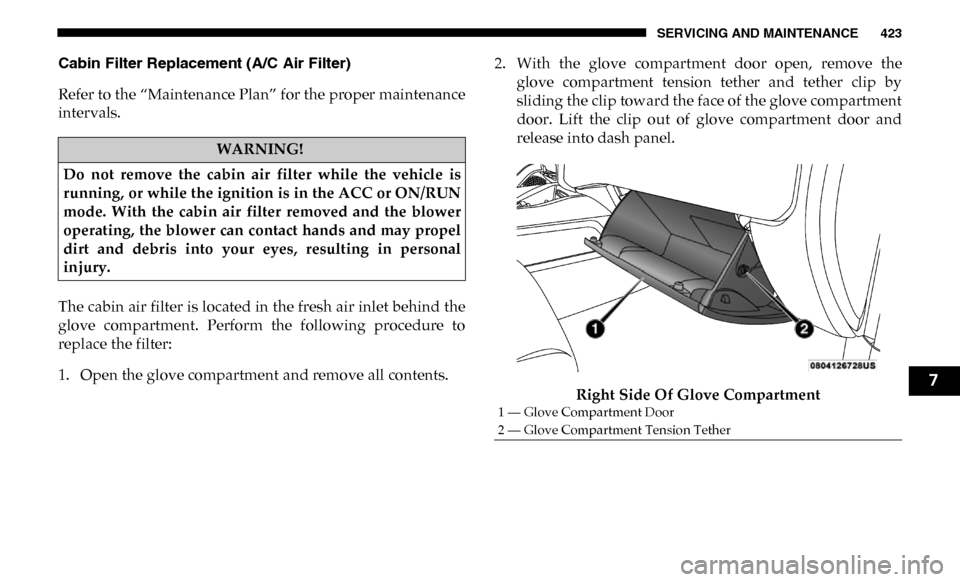 Ram 3500 Chassis Cab 2019 Owners Manual SERVICING AND MAINTENANCE 423
Cabin Filter Replacement (A/C Air Filter)
Refer to the “Maintenance Plan” for the proper maintenance
intervals.
The cabin air filter is located in the fresh air inle Ram 3500 Chassis Cab 2019 Owners Manual SERVICING AND MAINTENANCE 423
Cabin Filter Replacement (A/C Air Filter)
Refer to the “Maintenance Plan” for the proper maintenance
intervals.
The cabin air filter is located in the fresh air inle