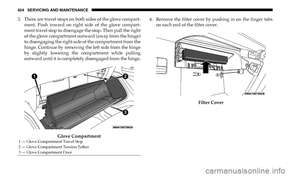 Ram 3500 Chassis Cab 2019 Owners Manual 424 SERVICING AND MAINTENANCE
3. There are travel stops on both sides of the glove compart-
ment. Push inward on right side of the glove compart -
ment travel stop to disengage the stop. Then Ram 3500 Chassis Cab 2019 Owners Manual 424 SERVICING AND MAINTENANCE
3. There are travel stops on both sides of the glove compart-
ment. Push inward on right side of the glove compart -
ment travel stop to disengage the stop. Then