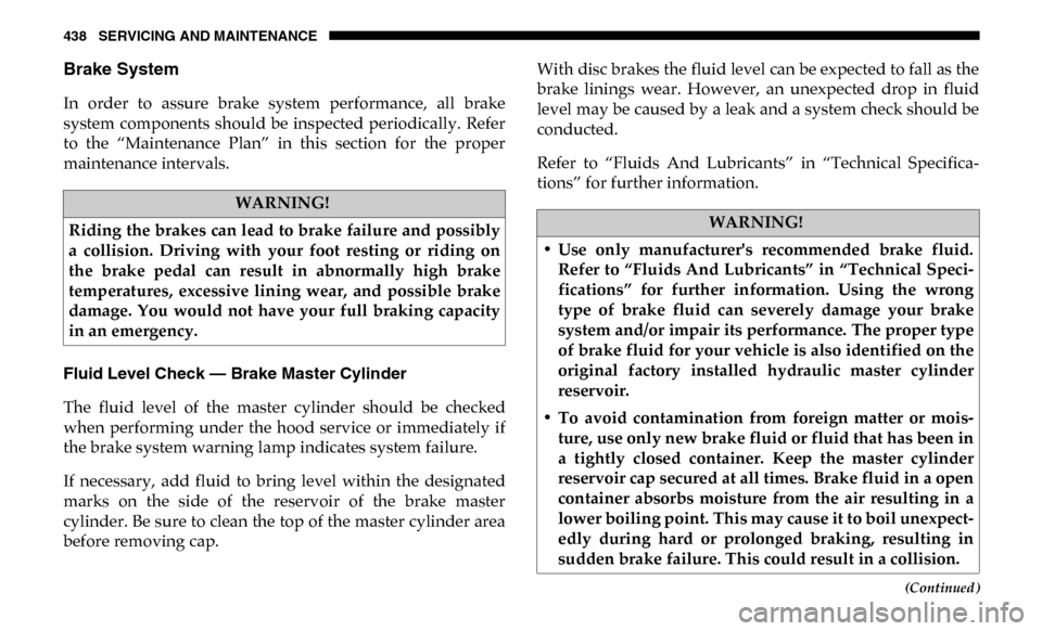 Ram 3500 Chassis Cab 2019  Owners Manual 438 SERVICING AND MAINTENANCE
(Continued)
Brake System 
In  order  to  assure  brake  system  performance,  all  brake
system  components  should  be  inspected  periodically.  Refer
to  the  “Maint