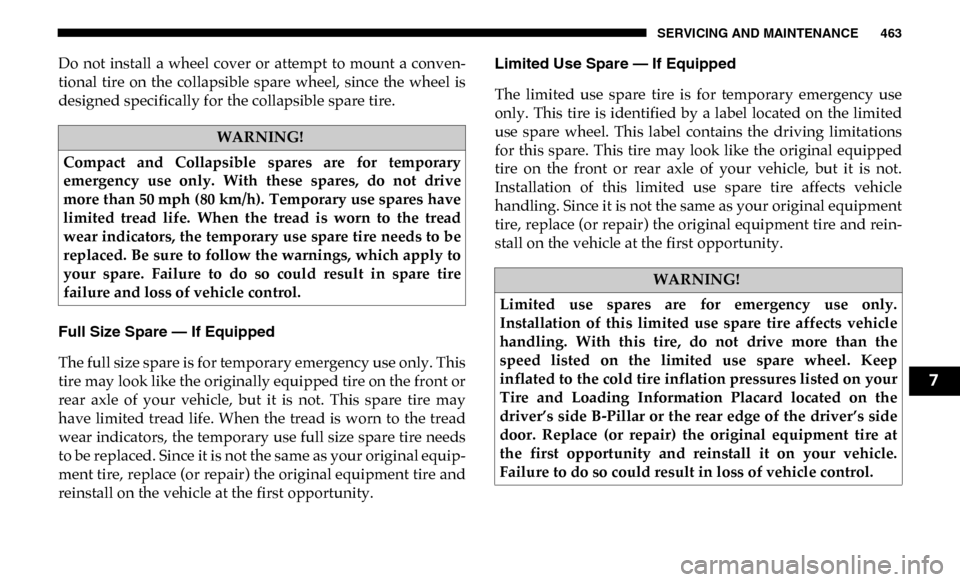 Ram 3500 Chassis Cab 2019 Owners Manual SERVICING AND MAINTENANCE 463
Do not install a wheel cover or attempt to mount a conven-
tional tire on the collapsible spare wheel, since the wheel is
designed specifically for th Ram 3500 Chassis Cab 2019 Owners Manual SERVICING AND MAINTENANCE 463
Do not install a wheel cover or attempt to mount a conven-
tional tire on the collapsible spare wheel, since the wheel is
designed specifically for th