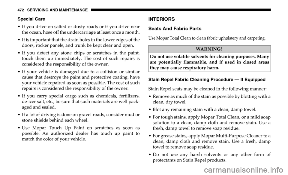 Ram 3500 Chassis Cab 2019 Owners Manual 472 SERVICING AND MAINTENANCE
Special Care
• If you drive on salted or dusty roads or if you drive nearthe ocean, hose off the undercarriage at least once a month.
• It is important th Ram 3500 Chassis Cab 2019 Owners Manual 472 SERVICING AND MAINTENANCE
Special Care
• If you drive on salted or dusty roads or if you drive nearthe ocean, hose off the undercarriage at least once a month.
• It is important th