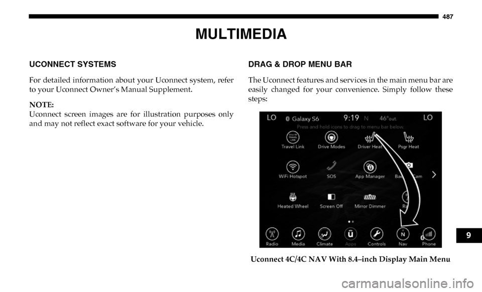 Ram 3500 Chassis Cab 2019  Owners Manual 487
MULTIMEDIA
UCONNECT SYSTEMS 
For detailed information about your Uconnect system,  refer
to your Uconnect Owner’s Manual Supplement.
NOTE:
Uconnect  screen  images  are  for  illustration  purpo