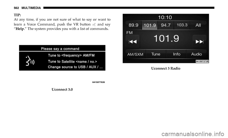 Ram 3500 Chassis Cab 2019  Owners Manual 562 MULTIMEDIA
TIP:
At  any  time,  if  you  are  not  sure  of  what  to  say  or  want  to
learn  a  Voice  Command,  push  the  VR  button    and  say
“Help.” The system provides you with a lis