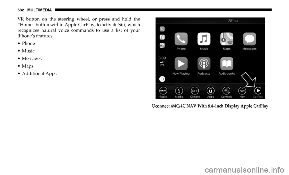 Ram 3500 Chassis Cab 2019 Owners Manual 582 MULTIMEDIA
VR button on the steering wheel, or press and hold the
“Home” button within Apple CarPlay, to activate Siri, which
recognizes natural voice commands to use a list Ram 3500 Chassis Cab 2019 Owners Manual 582 MULTIMEDIA
VR button on the steering wheel, or press and hold the
“Home” button within Apple CarPlay, to activate Siri, which
recognizes natural voice commands to use a list