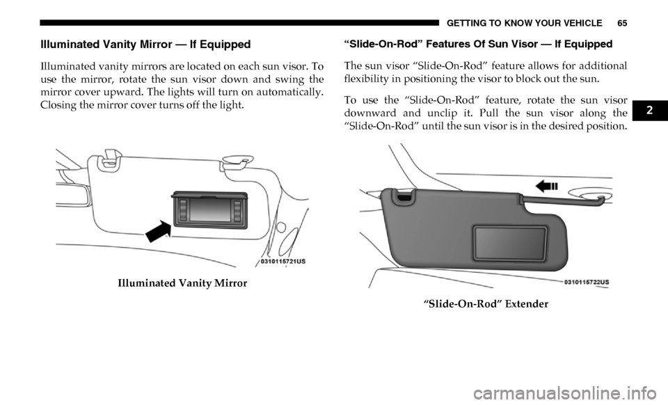 Ram 3500 Chassis Cab 2019 Repair Manual GETTING TO KNOW YOUR VEHICLE 65
Illuminated Vanity Mirror — If Equipped
Illuminated vanity mirrors are located on each sun visor. To
use the mirror, rotate the sun visor down and swing the Ram 3500 Chassis Cab 2019 Repair Manual GETTING TO KNOW YOUR VEHICLE 65
Illuminated Vanity Mirror — If Equipped
Illuminated vanity mirrors are located on each sun visor. To
use the mirror, rotate the sun visor down and swing the