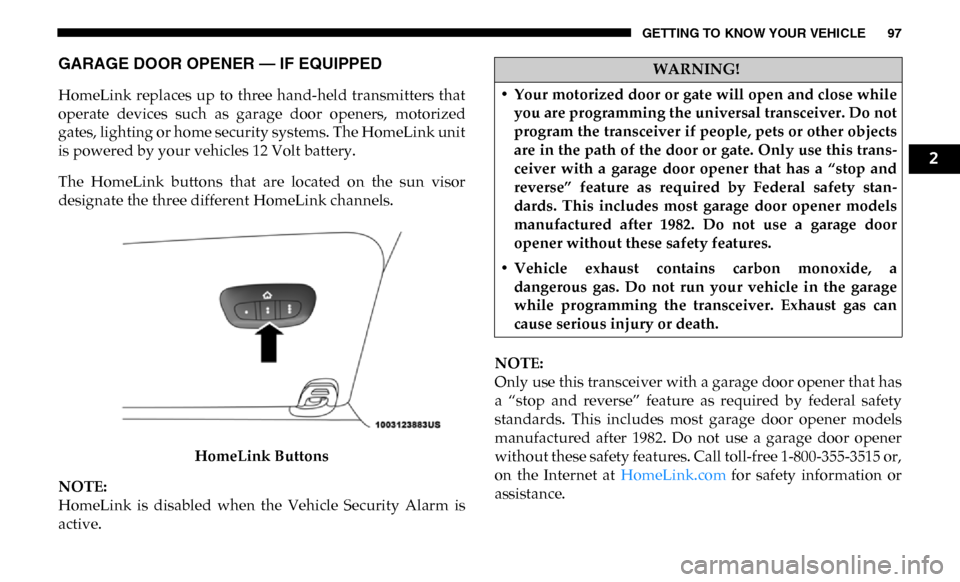 Ram 3500 Chassis Cab 2019  Owners Manual GETTING TO KNOW YOUR VEHICLE 97
GARAGE DOOR OPENER — IF EQUIPPED   
HomeLink  replaces  up  to  three  hand-held  transmitters  that
operate  devices  such  as  garage  door  openers,  motorized
gat