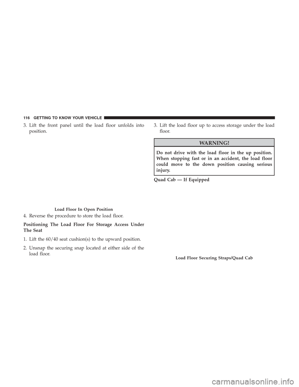 Ram 3500 Chassis Cab 2018  Owners Manual 3. Lift the front panel until the load floor unfolds intoposition.
4. Reverse the procedure to store the load floor.
Positioning The Load Floor For Storage Access Under
The Seat
1. Lift the 60/40 seat