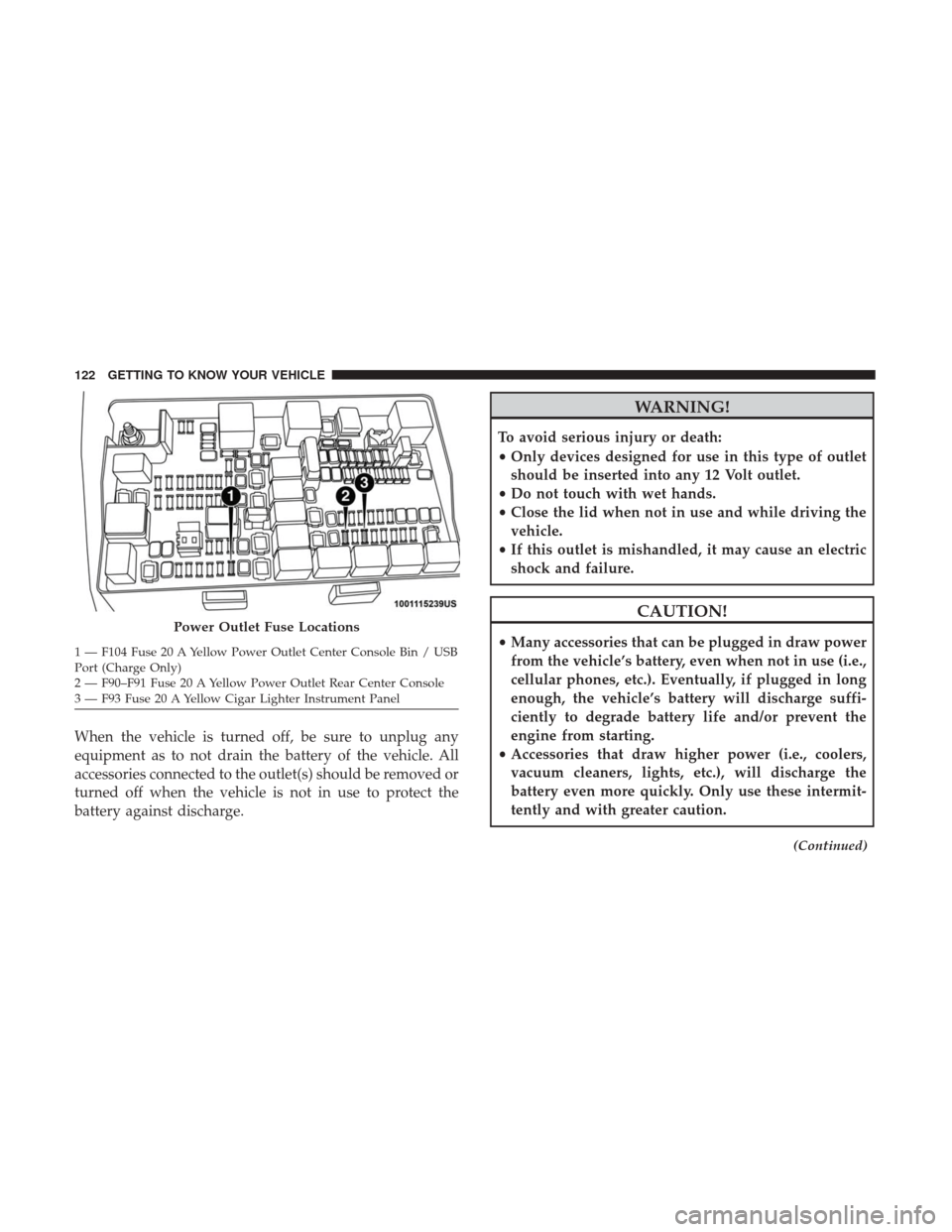 Ram 3500 Chassis Cab 2018 Owners Guide When the vehicle is turned off, be sure to unplug any
equipment as to not drain the battery of the vehicle. All
accessories connected to the outlet(s) should be removed or
turned off when the vehicle Ram 3500 Chassis Cab 2018 Owners Guide When the vehicle is turned off, be sure to unplug any
equipment as to not drain the battery of the vehicle. All
accessories connected to the outlet(s) should be removed or
turned off when the vehicle