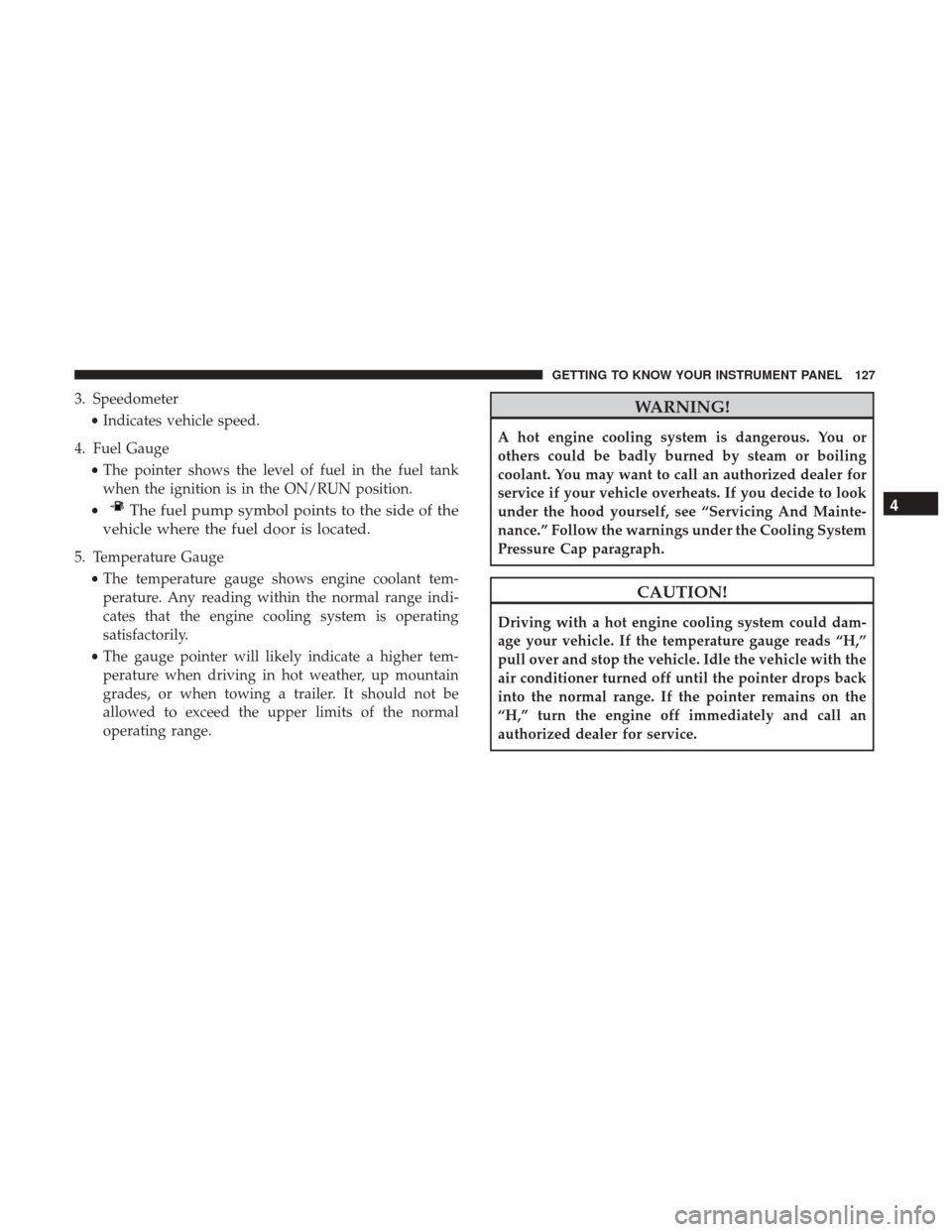 Ram 3500 Chassis Cab 2018  Owners Manual 3. Speedometer•Indicates vehicle speed.
4. Fuel Gauge •The pointer shows the level of fuel in the fuel tank
when the ignition is in the ON/RUN position.
•
The fuel pump symbol points to the side