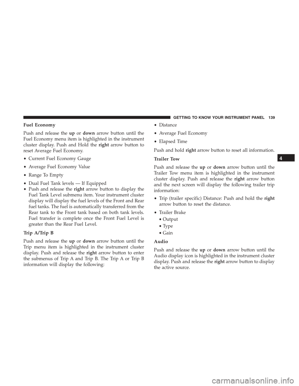 Ram 3500 Chassis Cab 2018 Owners Guide Fuel Economy
Push and release theupordown arrow button until the
Fuel Economy menu item is highlighted in the instrument
cluster display. Push and Hold the rightarrow button to
reset Average Fuel Econ Ram 3500 Chassis Cab 2018 Owners Guide Fuel Economy
Push and release theupordown arrow button until the
Fuel Economy menu item is highlighted in the instrument
cluster display. Push and Hold the rightarrow button to
reset Average Fuel Econ