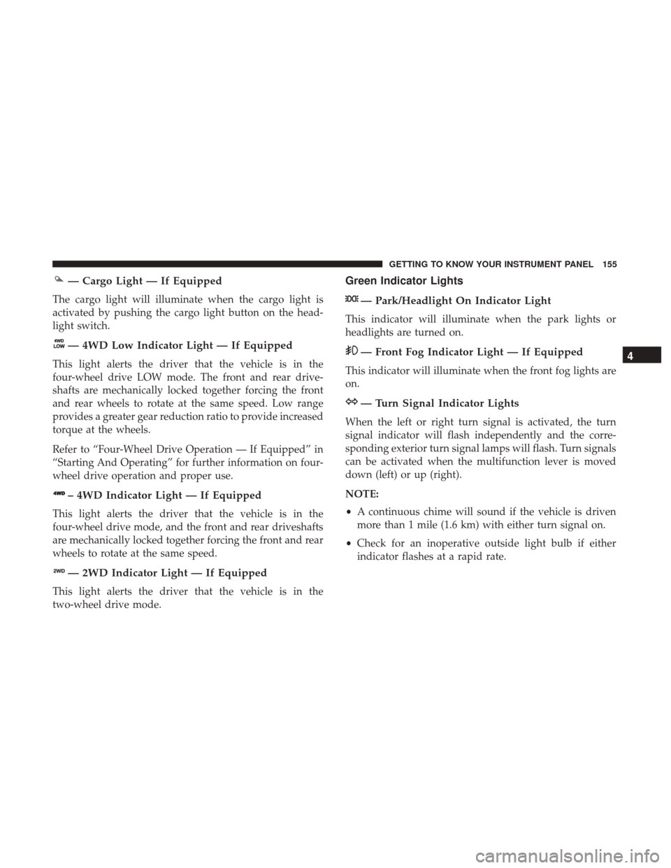 Ram 3500 Chassis Cab 2018  Owners Manual — Cargo Light — If Equipped
The cargo light will illuminate when the cargo light is
activated by pushing the cargo light button on the head-
light switch.
— 4WD Low Indicator Light — If Equipp