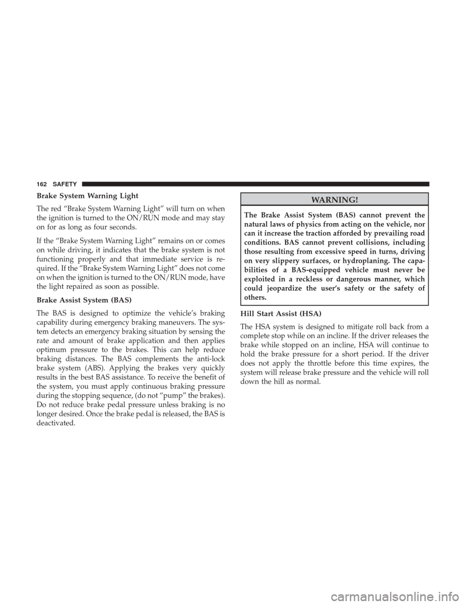 Ram 3500 Chassis Cab 2018 Owners Manual Brake System Warning Light
The red “Brake System Warning Light” will turn on when
the ignition is turned to the ON/RUN mode and may stay
on for as long as four seconds.
If the “Brake System Warn Ram 3500 Chassis Cab 2018 Owners Manual Brake System Warning Light
The red “Brake System Warning Light” will turn on when
the ignition is turned to the ON/RUN mode and may stay
on for as long as four seconds.
If the “Brake System Warn