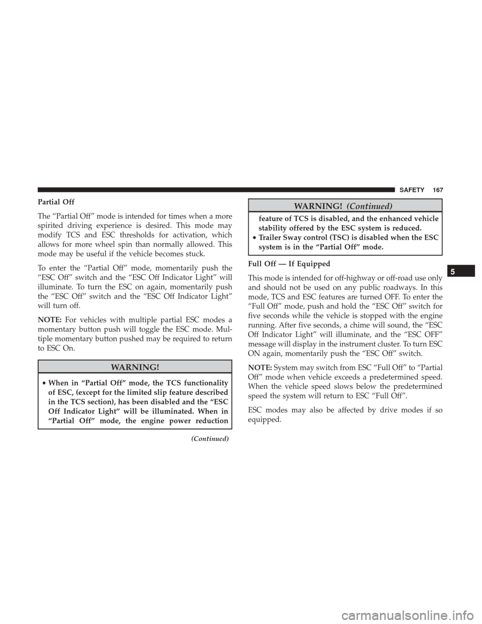 Ram 3500 Chassis Cab 2018 Service Manual Partial Off
The “Partial Off” mode is intended for times when a more
spirited driving experience is desired. This mode may
modify TCS and ESC thresholds for activation, which
allows for more wheel Ram 3500 Chassis Cab 2018 Service Manual Partial Off
The “Partial Off” mode is intended for times when a more
spirited driving experience is desired. This mode may
modify TCS and ESC thresholds for activation, which
allows for more wheel