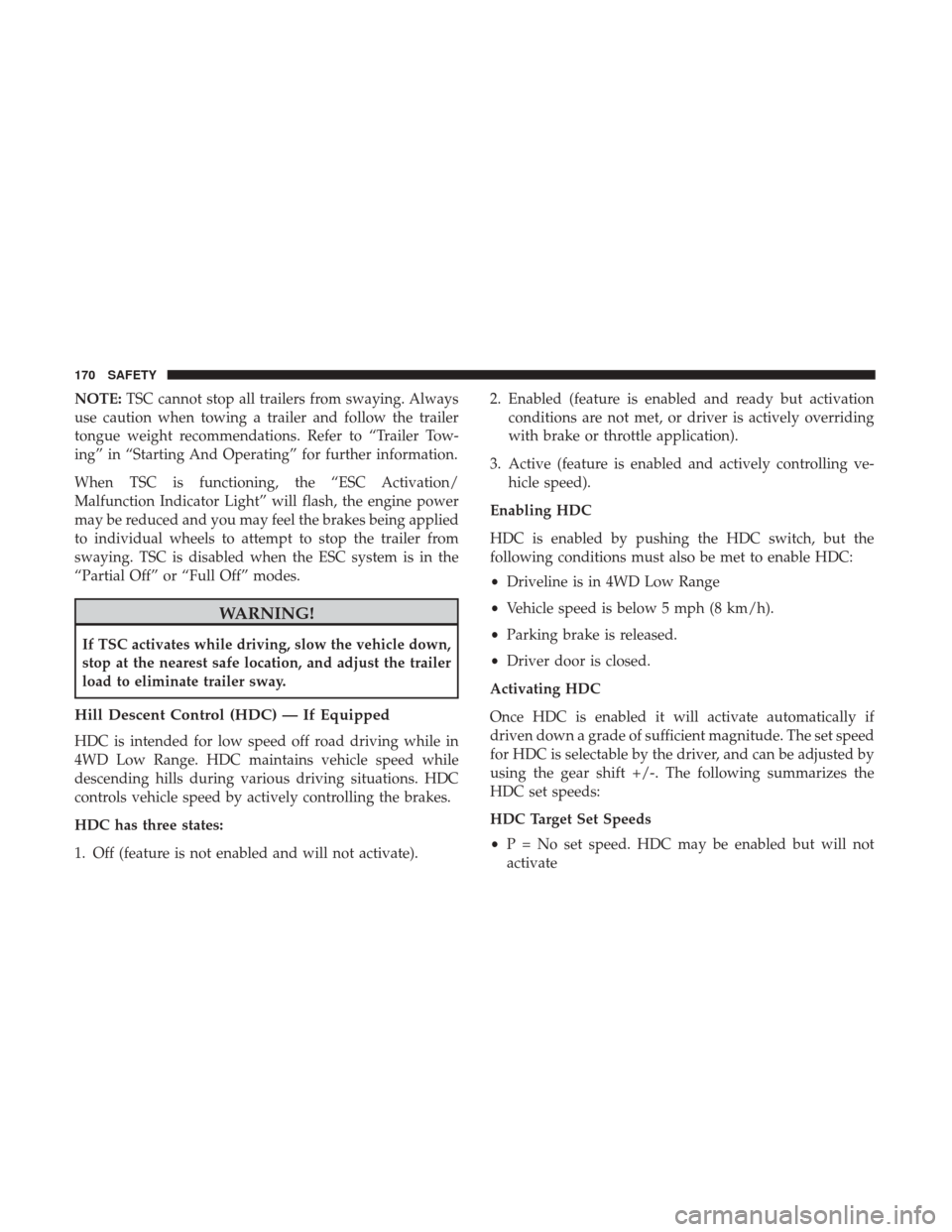 Ram 3500 Chassis Cab 2018  Owners Manual NOTE:TSC cannot stop all trailers from swaying. Always
use caution when towing a trailer and follow the trailer
tongue weight recommendations. Refer to “Trailer Tow-
ing” in “Starting And Operat