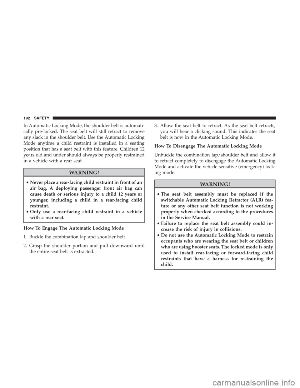 Ram 3500 Chassis Cab 2018  Owners Manual In Automatic Locking Mode, the shoulder belt is automati-
cally pre-locked. The seat belt will still retract to remove
any slack in the shoulder belt. Use the Automatic Locking
Mode anytime a child re