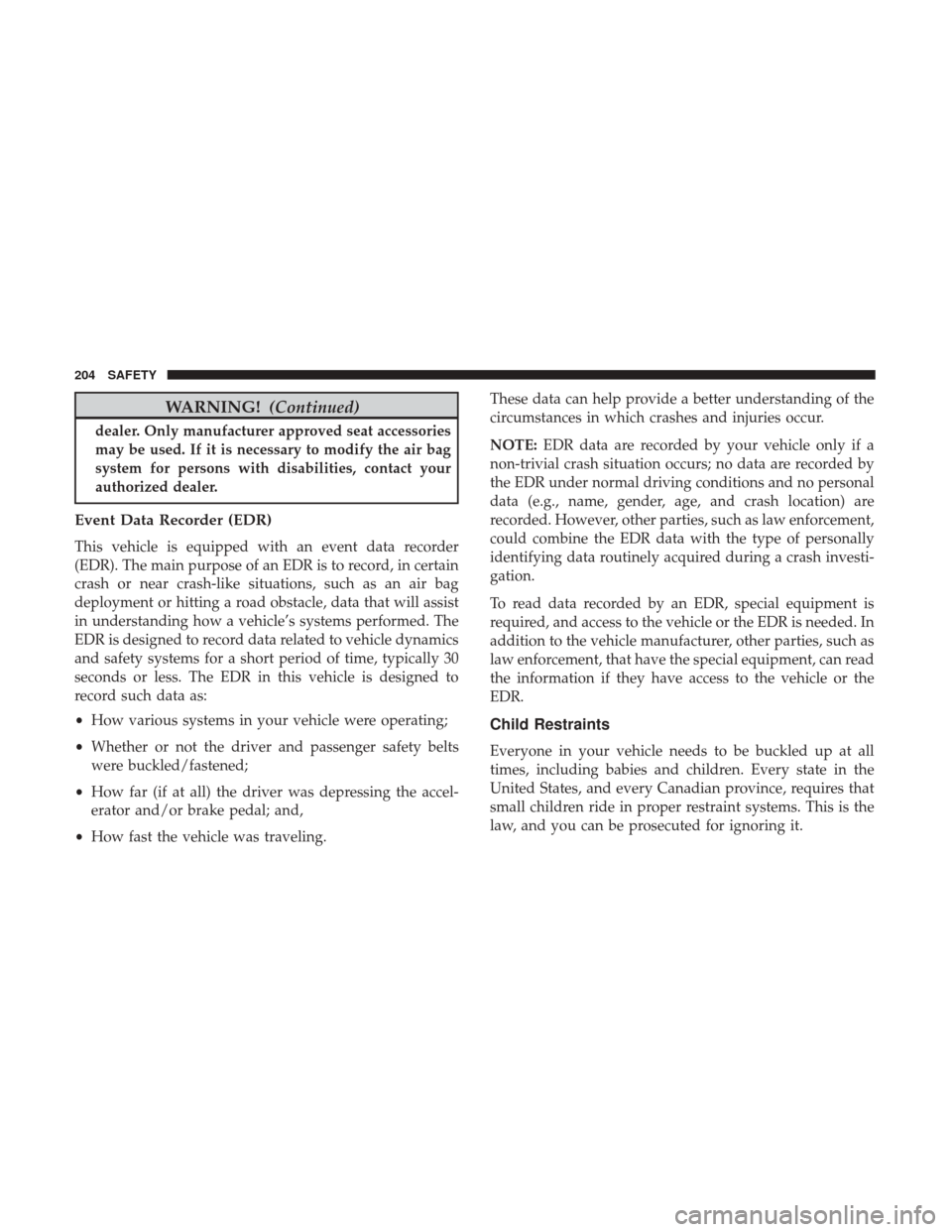 Ram 3500 Chassis Cab 2018 Owners Manual WARNING!(Continued)
dealer. Only manufacturer approved seat accessories
may be used. If it is necessary to modify the air bag
system for persons with disabilities, contact your
authorized dealer.
Even Ram 3500 Chassis Cab 2018 Owners Manual WARNING!(Continued)
dealer. Only manufacturer approved seat accessories
may be used. If it is necessary to modify the air bag
system for persons with disabilities, contact your
authorized dealer.
Even