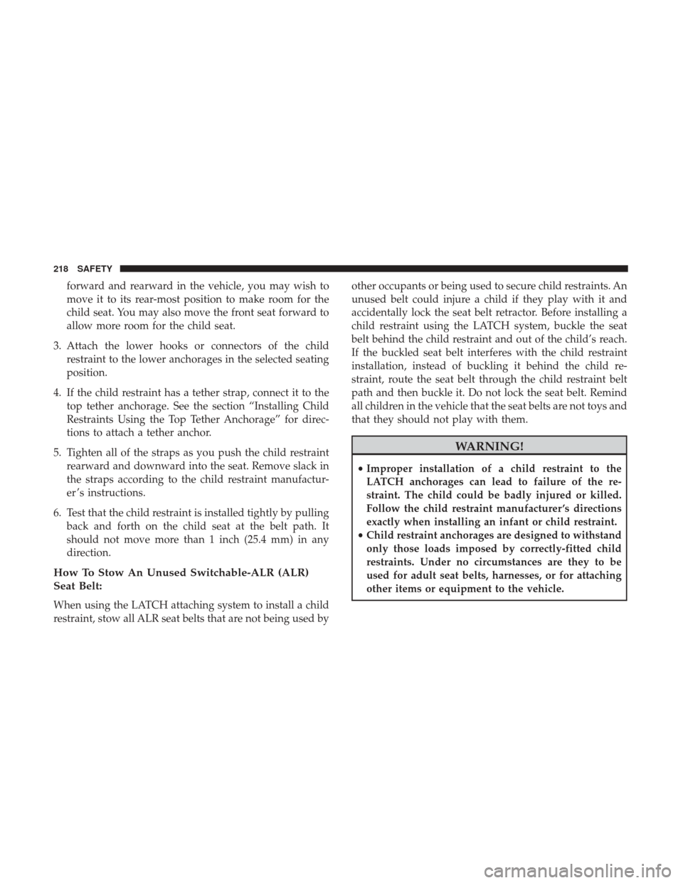 Ram 3500 Chassis Cab 2018 Owners Guide forward and rearward in the vehicle, you may wish to
move it to its rear-most position to make room for the
child seat. You may also move the front seat forward to
allow more room for the child seat.
Ram 3500 Chassis Cab 2018 Owners Guide forward and rearward in the vehicle, you may wish to
move it to its rear-most position to make room for the
child seat. You may also move the front seat forward to
allow more room for the child seat.