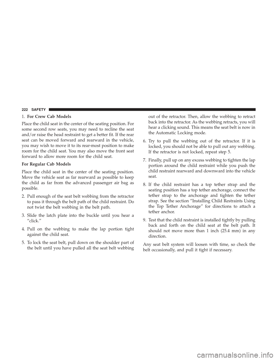 Ram 3500 Chassis Cab 2018 Owners Manual 1.For Crew Cab Models
Place the child seat in the center of the seating position. For
some second row seats, you may need to recline the seat
and/or raise the head restraint to get a better fit. If th Ram 3500 Chassis Cab 2018 Owners Manual 1.For Crew Cab Models
Place the child seat in the center of the seating position. For
some second row seats, you may need to recline the seat
and/or raise the head restraint to get a better fit. If th