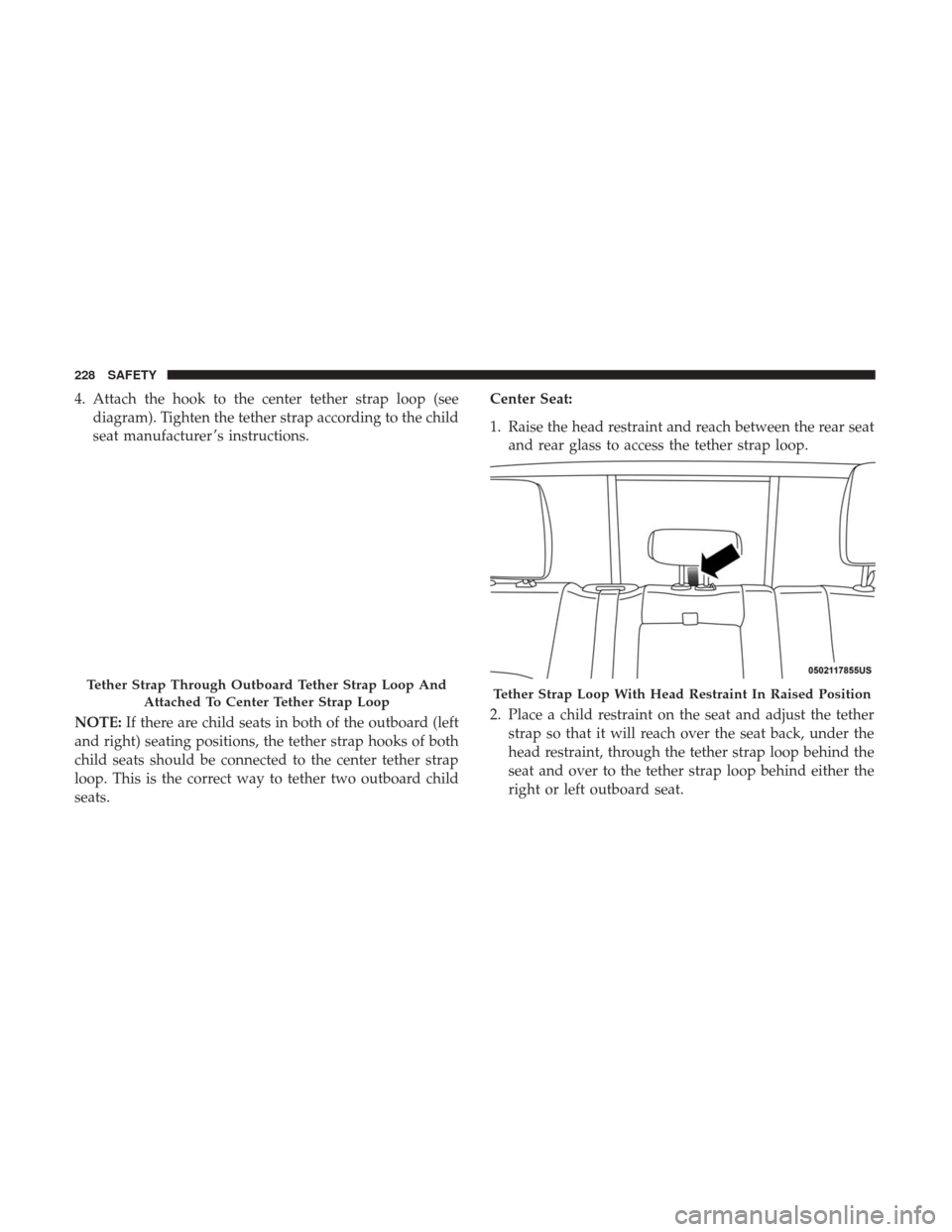 Ram 3500 Chassis Cab 2018 Owners Manual 4. Attach the hook to the center tether strap loop (seediagram). Tighten the tether strap according to the child
seat manufacturer ’s instructions.
NOTE: If there are child seats in both of the outb Ram 3500 Chassis Cab 2018 Owners Manual 4. Attach the hook to the center tether strap loop (seediagram). Tighten the tether strap according to the child
seat manufacturer ’s instructions.
NOTE: If there are child seats in both of the outb