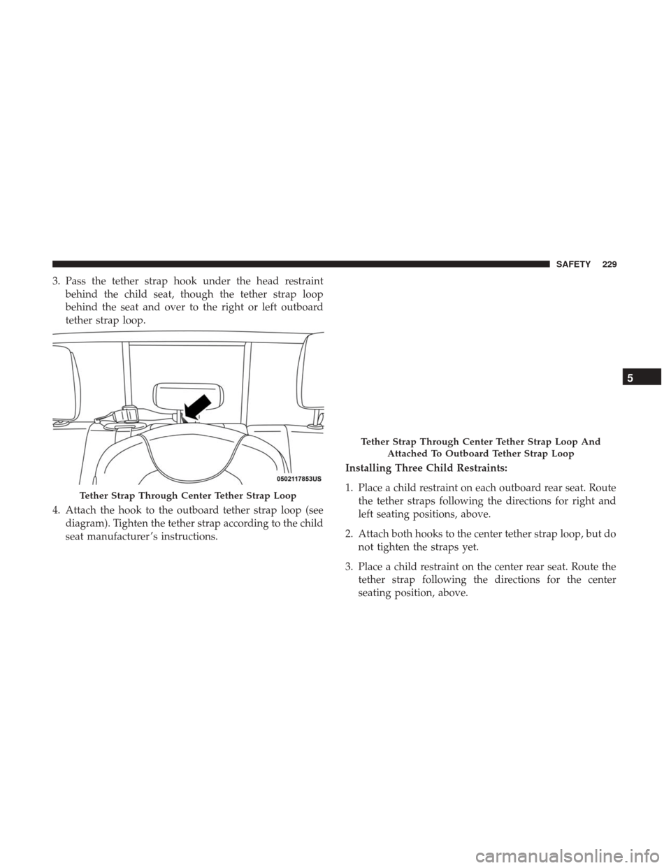 Ram 3500 Chassis Cab 2018 Owners Manual 3. Pass the tether strap hook under the head restraintbehind the child seat, though the tether strap loop
behind the seat and over to the right or left outboard
tether strap loop.
4. Attach the hook t Ram 3500 Chassis Cab 2018 Owners Manual 3. Pass the tether strap hook under the head restraintbehind the child seat, though the tether strap loop
behind the seat and over to the right or left outboard
tether strap loop.
4. Attach the hook t