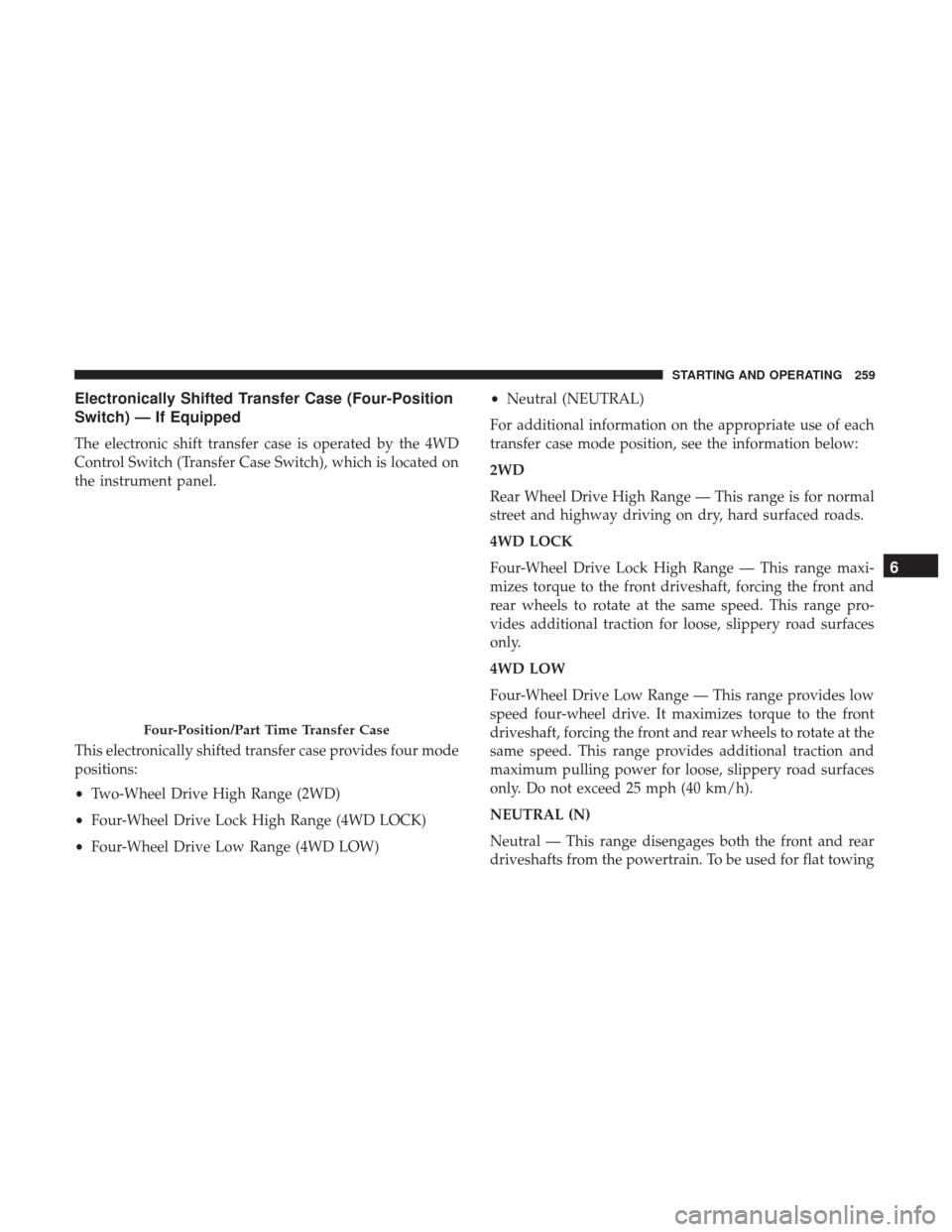 Ram 3500 Chassis Cab 2018  Owners Manual Electronically Shifted Transfer Case (Four-Position
Switch) — If Equipped
The electronic shift transfer case is operated by the 4WD
Control Switch (Transfer Case Switch), which is located on
the ins