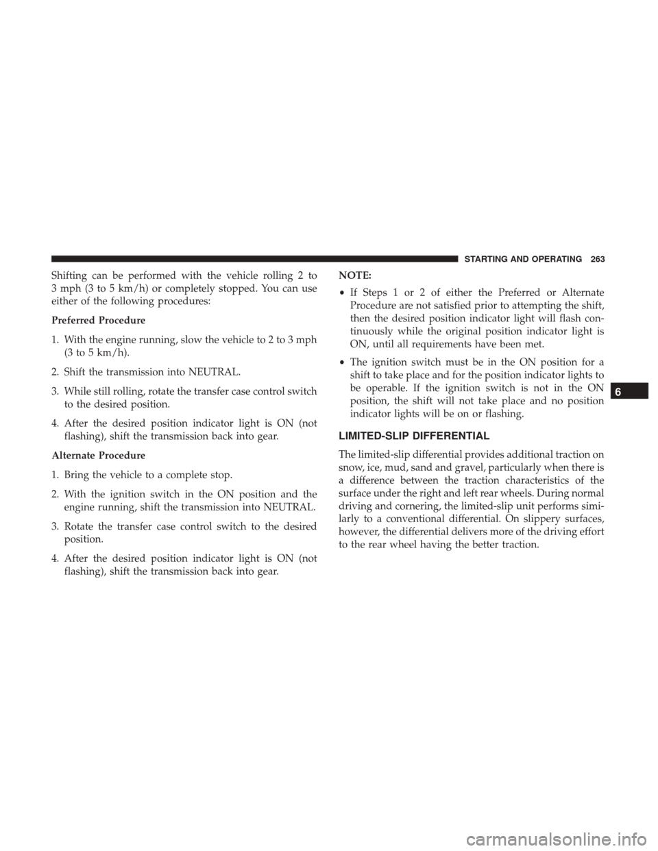 Ram 3500 Chassis Cab 2018 Owners Guide Shifting can be performed with the vehicle rolling 2 to
3 mph (3 to 5 km/h) or completely stopped. You can use
either of the following procedures:
Preferred Procedure
1. With the engine running, slow 