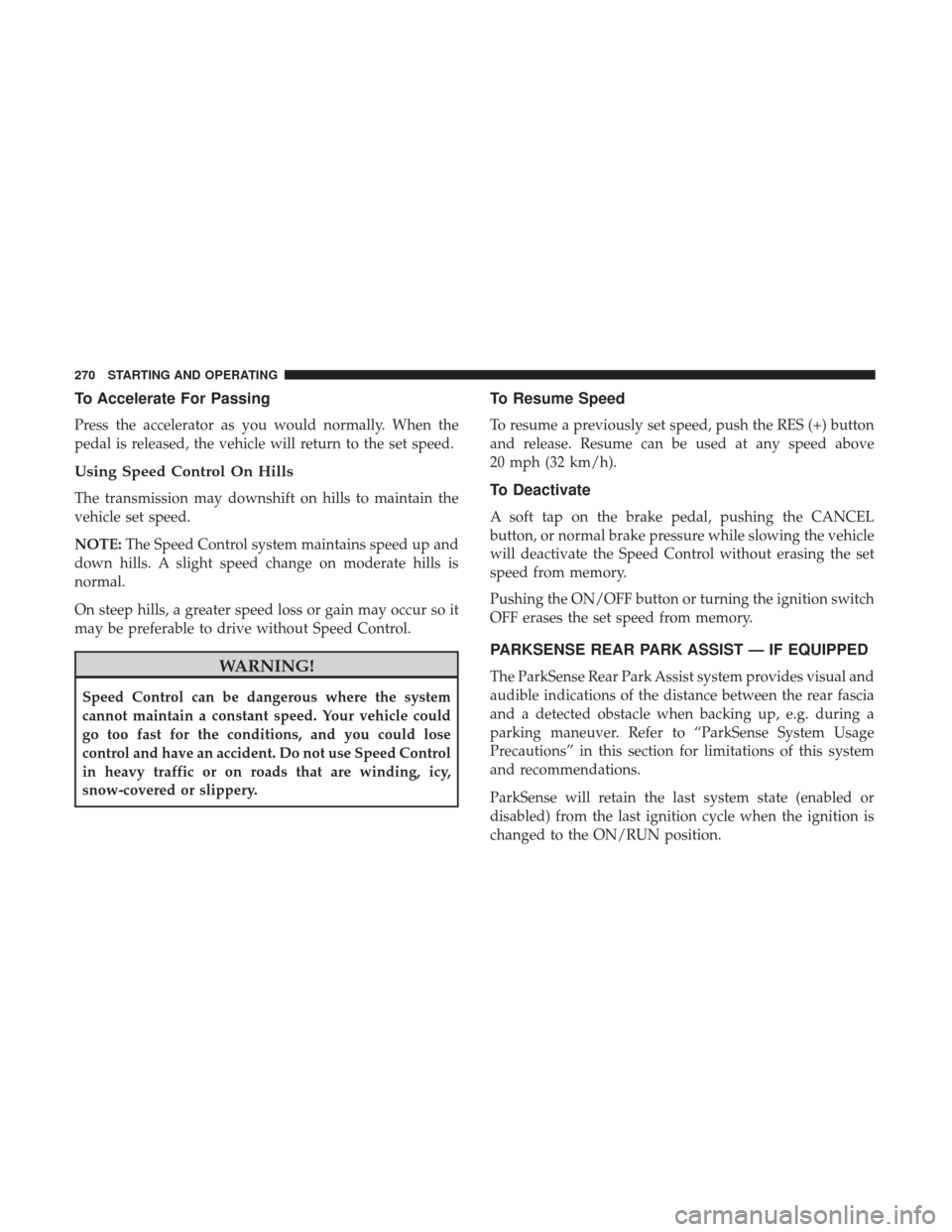 Ram 3500 Chassis Cab 2018  Owners Manual To Accelerate For Passing
Press the accelerator as you would normally. When the
pedal is released, the vehicle will return to the set speed.
Using Speed Control On Hills
The transmission may downshift