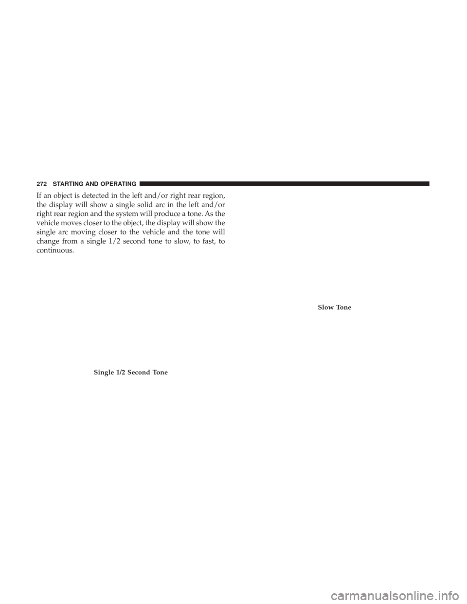 Ram 3500 Chassis Cab 2018 Workshop Manual If an object is detected in the left and/or right rear region,
the display will show a single solid arc in the left and/or
right rear region and the system will produce a tone. As the
vehicle moves cl Ram 3500 Chassis Cab 2018 Workshop Manual If an object is detected in the left and/or right rear region,
the display will show a single solid arc in the left and/or
right rear region and the system will produce a tone. As the
vehicle moves cl