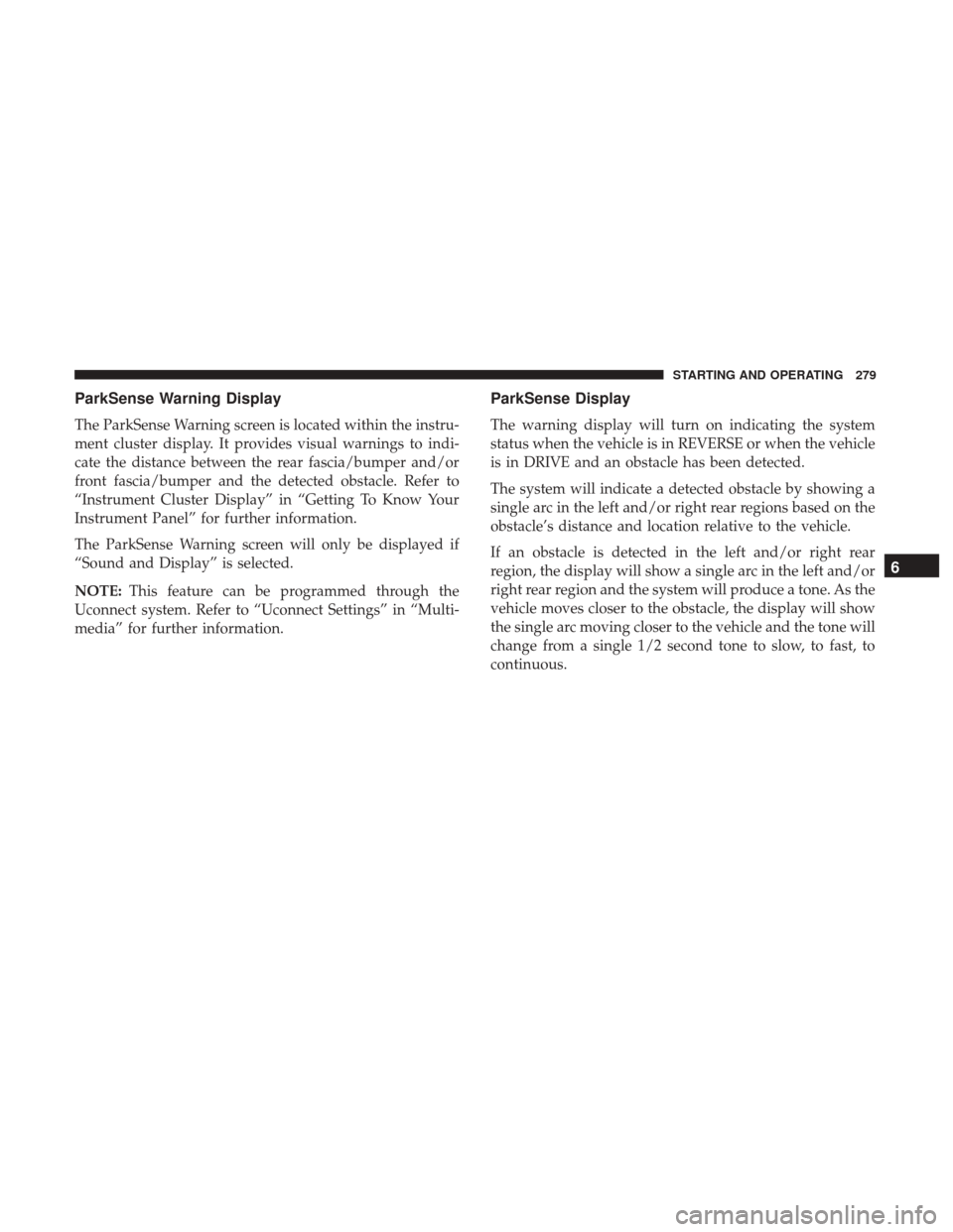 Ram 3500 Chassis Cab 2018 Repair Manual ParkSense Warning Display
The ParkSense Warning screen is located within the instru-
ment cluster display. It provides visual warnings to indi-
cate the distance between the rear fascia/bumper and/or
