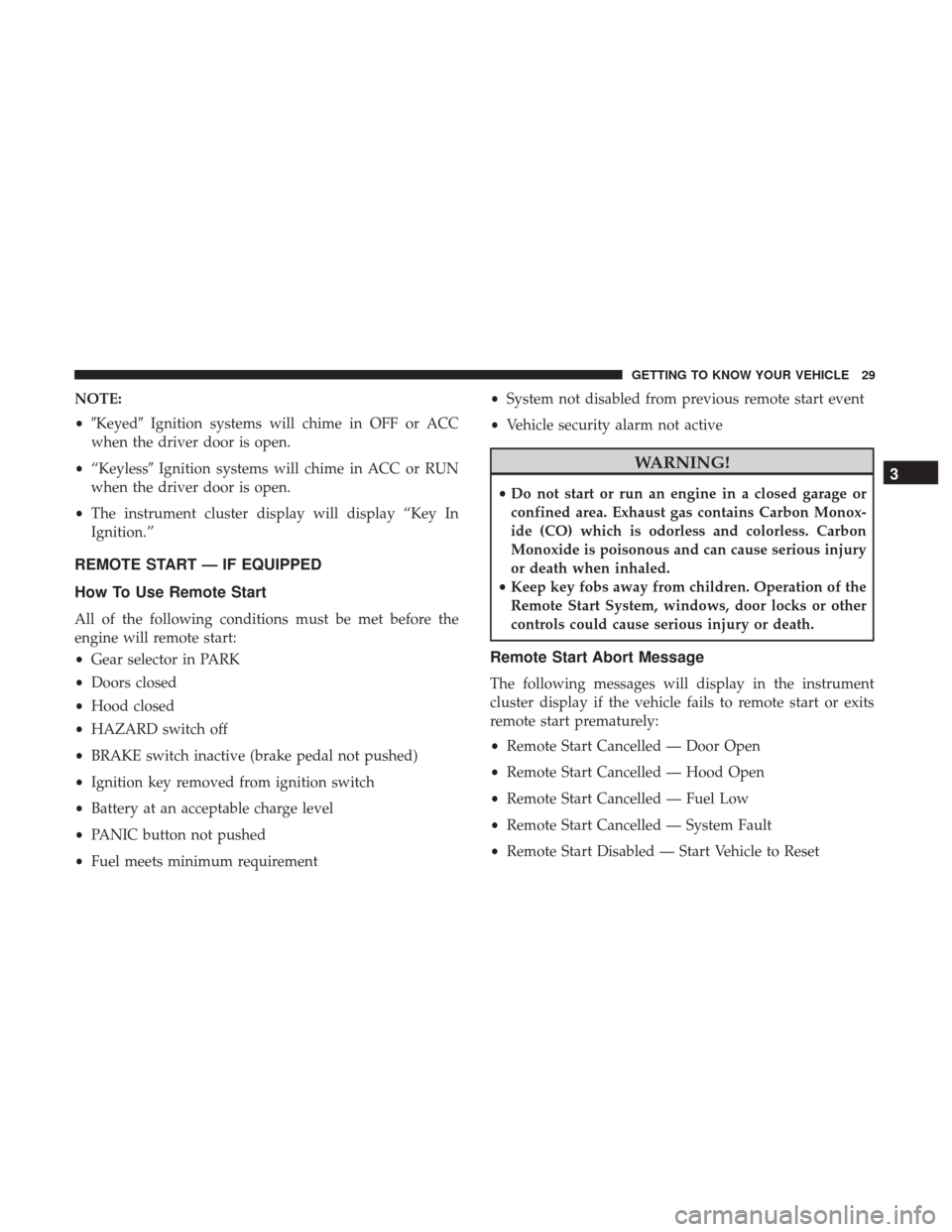 Ram 3500 Chassis Cab 2018 Owners Guide NOTE:
•Keyed Ignition systems will chime in OFF or ACC
when the driver door is open.
• “Keyless Ignition systems will chime in ACC or RUN
when the driver door is open.
• The instrument clus