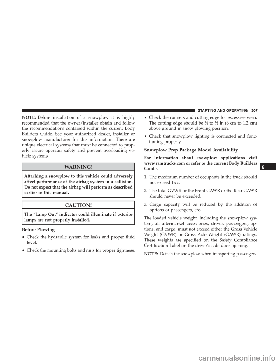 Ram 3500 Chassis Cab 2018 Owners Manual NOTE:Before installation of a snowplow it is highly
recommended that the owner/installer obtain and follow
the recommendations contained within the current Body
Builders Guide. See your authorized dea Ram 3500 Chassis Cab 2018 Owners Manual NOTE:Before installation of a snowplow it is highly
recommended that the owner/installer obtain and follow
the recommendations contained within the current Body
Builders Guide. See your authorized dea