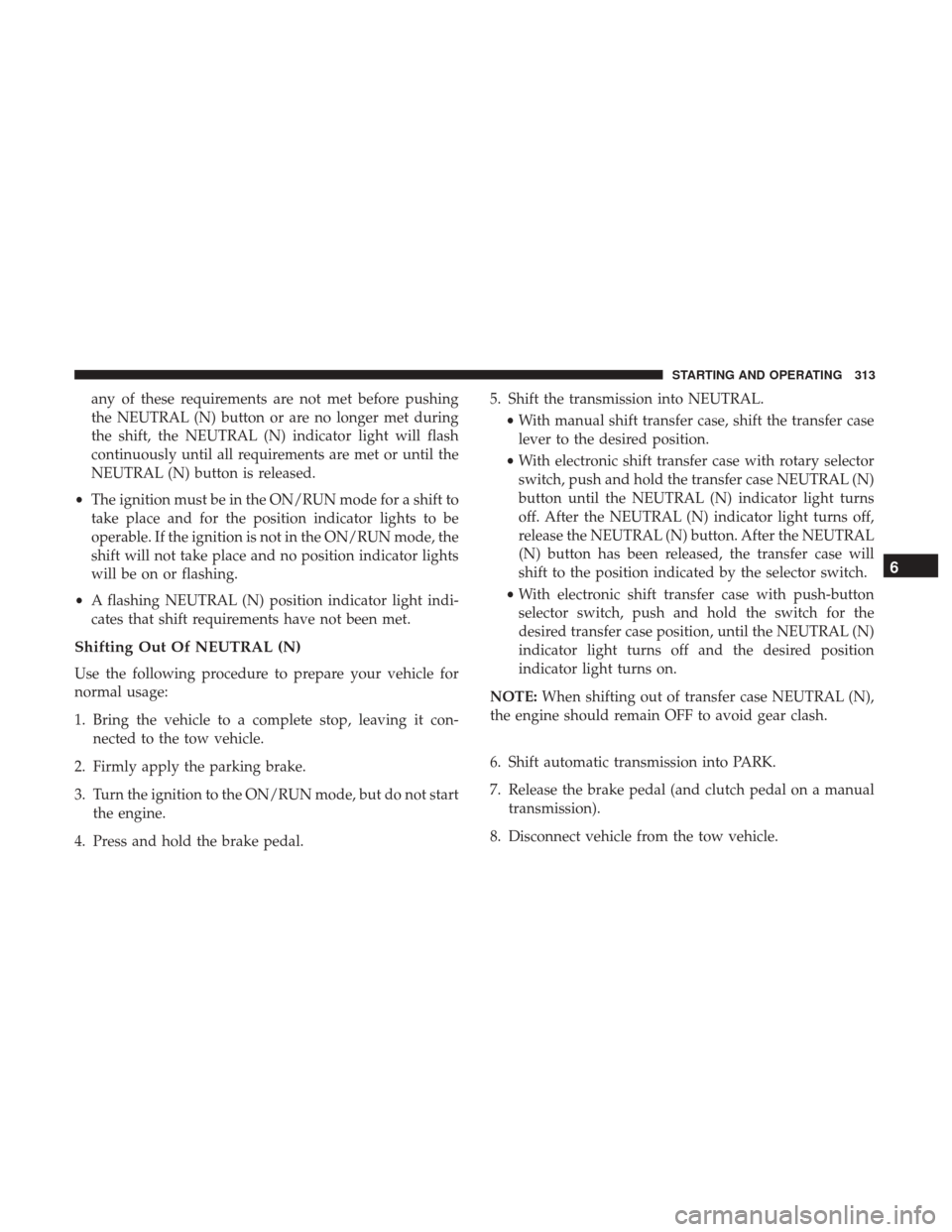 Ram 3500 Chassis Cab 2018 User Guide any of these requirements are not met before pushing
the NEUTRAL (N) button or are no longer met during
the shift, the NEUTRAL (N) indicator light will flash
continuously until all requirements are me