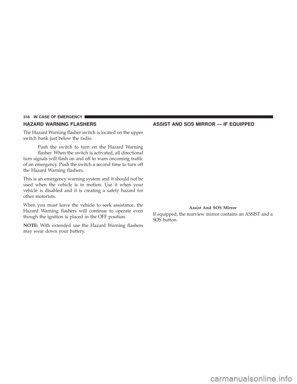 Ram 3500 Chassis Cab 2018  Owners Manual HAZARD WARNING FLASHERS
The Hazard Warning flasher switch is located on the upper
switch bank just below the radio.Push the switch to turn on the Hazard Warning
flasher. When the switch is activated, 