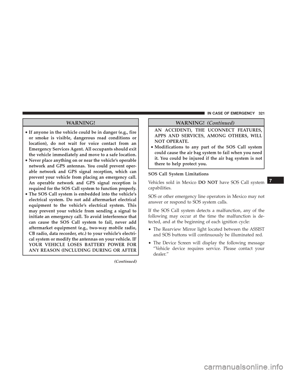 Ram 3500 Chassis Cab 2018 Owners Guide WARNING!
•If anyone in the vehicle could be in danger (e.g., fire
or smoke is visible, dangerous road conditions or
location), do not wait for voice contact from an
Emergency Services Agent. All occ Ram 3500 Chassis Cab 2018 Owners Guide WARNING!
•If anyone in the vehicle could be in danger (e.g., fire
or smoke is visible, dangerous road conditions or
location), do not wait for voice contact from an
Emergency Services Agent. All occ