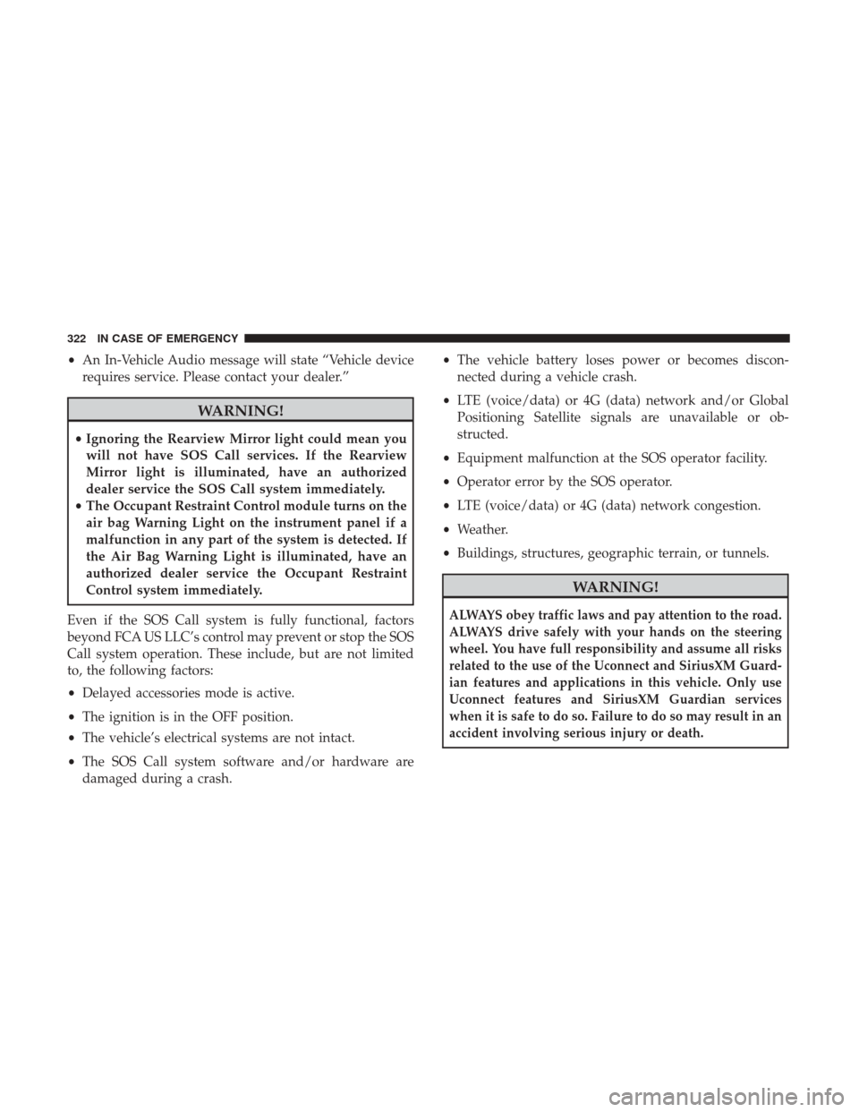 Ram 3500 Chassis Cab 2018 User Guide •An In-Vehicle Audio message will state “Vehicle device
requires service. Please contact your dealer.”
WARNING!
• Ignoring the Rearview Mirror light could mean you
will not have SOS Call servi
