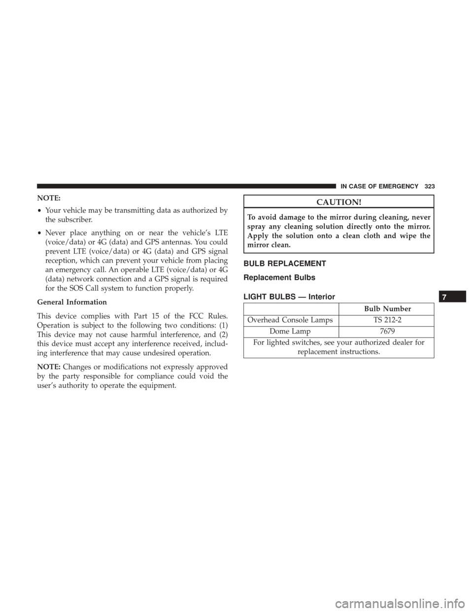 Ram 3500 Chassis Cab 2018 Owners Manual NOTE:
•Your vehicle may be transmitting data as authorized by
the subscriber.
• Never place anything on or near the vehicle’s LTE
(voice/data) or 4G (data) and GPS antennas. You could
prevent LT Ram 3500 Chassis Cab 2018 Owners Manual NOTE:
•Your vehicle may be transmitting data as authorized by
the subscriber.
• Never place anything on or near the vehicle’s LTE
(voice/data) or 4G (data) and GPS antennas. You could
prevent LT