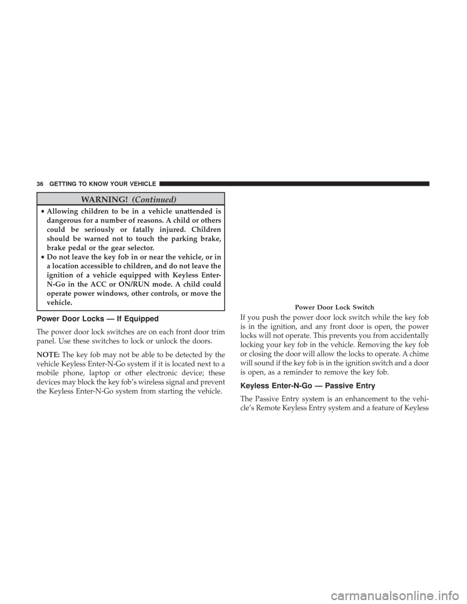 Ram 3500 Chassis Cab 2018 Owners Guide WARNING!(Continued)
•Allowing children to be in a vehicle unattended is
dangerous for a number of reasons. A child or others
could be seriously or fatally injured. Children
should be warned not to t