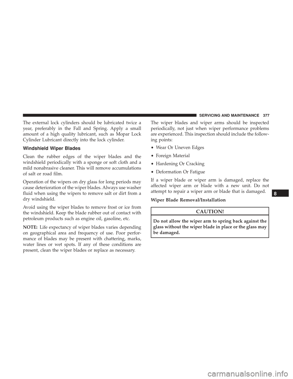 Ram 3500 Chassis Cab 2018 Owners Manual The external lock cylinders should be lubricated twice a
year, preferably in the Fall and Spring. Apply a small
amount of a high quality lubricant, such as Mopar Lock
Cylinder Lubricant directly into Ram 3500 Chassis Cab 2018 Owners Manual The external lock cylinders should be lubricated twice a
year, preferably in the Fall and Spring. Apply a small
amount of a high quality lubricant, such as Mopar Lock
Cylinder Lubricant directly into