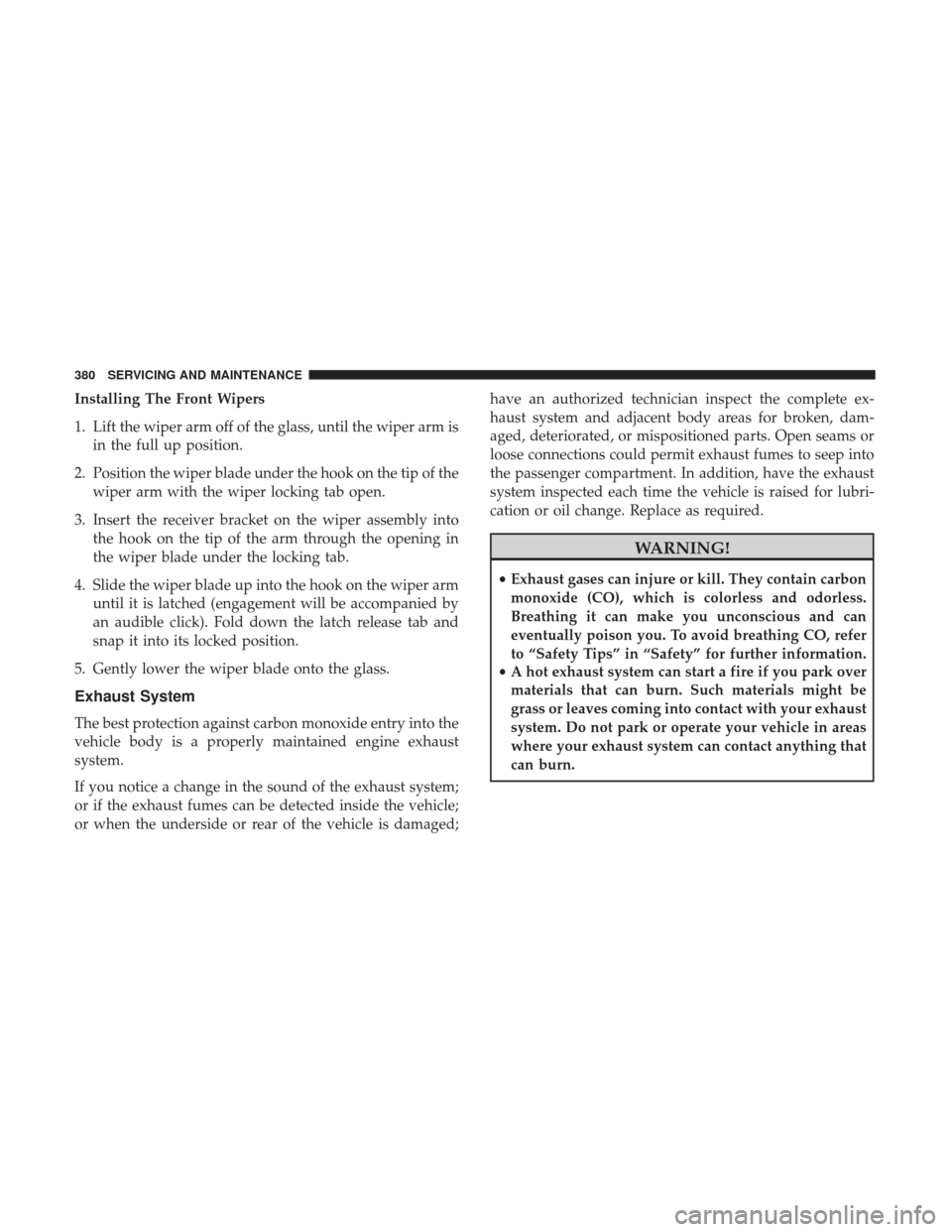 Ram 3500 Chassis Cab 2018 Owners Manual Installing The Front Wipers
1. Lift the wiper arm off of the glass, until the wiper arm isin the full up position.
2. Position the wiper blade under the hook on the tip of the wiper arm with the wiper Ram 3500 Chassis Cab 2018 Owners Manual Installing The Front Wipers
1. Lift the wiper arm off of the glass, until the wiper arm isin the full up position.
2. Position the wiper blade under the hook on the tip of the wiper arm with the wiper