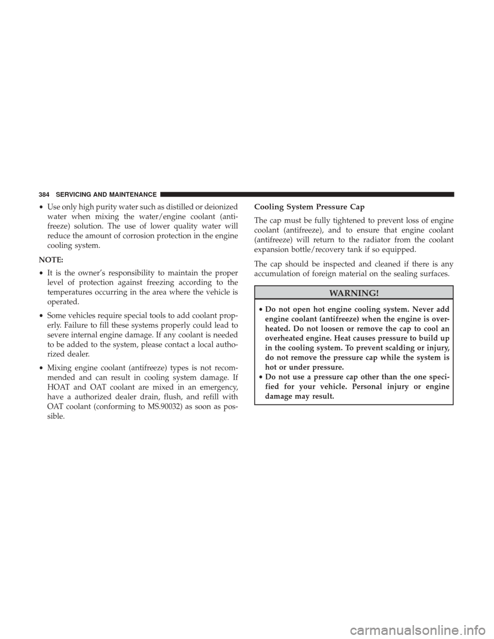 Ram 3500 Chassis Cab 2018 User Guide •Use only high purity water such as distilled or deionized
water when mixing the water/engine coolant (anti-
freeze) solution. The use of lower quality water will
reduce the amount of corrosion prot Ram 3500 Chassis Cab 2018 User Guide •Use only high purity water such as distilled or deionized
water when mixing the water/engine coolant (anti-
freeze) solution. The use of lower quality water will
reduce the amount of corrosion prot